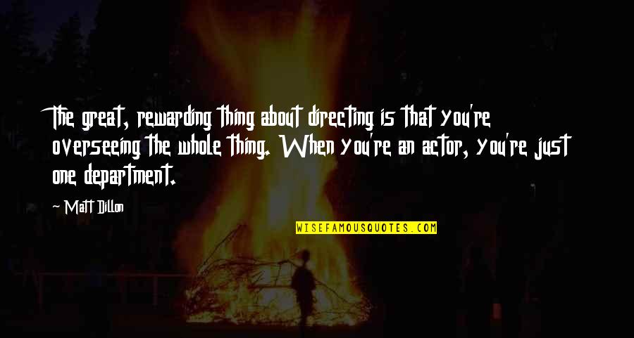 Great Actor Quotes By Matt Dillon: The great, rewarding thing about directing is that Great Actor Quotes By Matt Dillon: The great, rewarding thing about directing is that