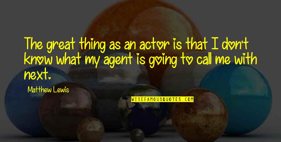 Great Actor Quotes By Matthew Lewis: The great thing as an actor is that Great Actor Quotes By Matthew Lewis: The great thing as an actor is that