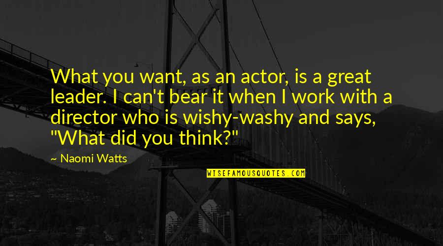 Great Actor Quotes By Naomi Watts: What you want, as an actor, is a