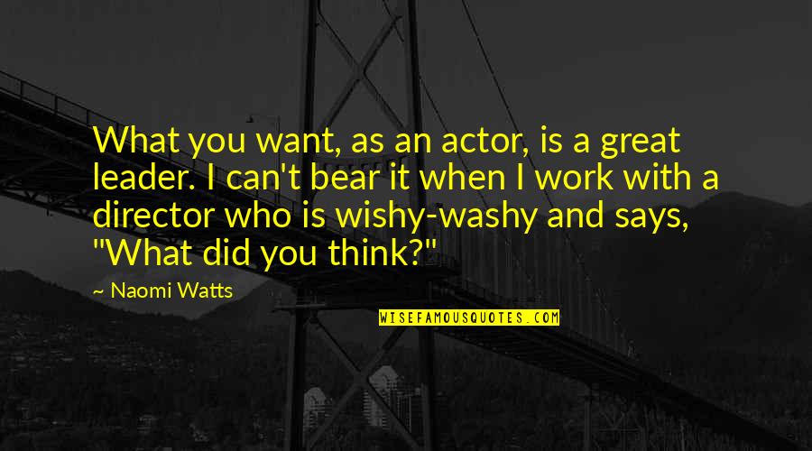 Great Actor Quotes By Naomi Watts: What you want, as an actor, is a Great Actor Quotes By Naomi Watts: What you want, as an actor, is a