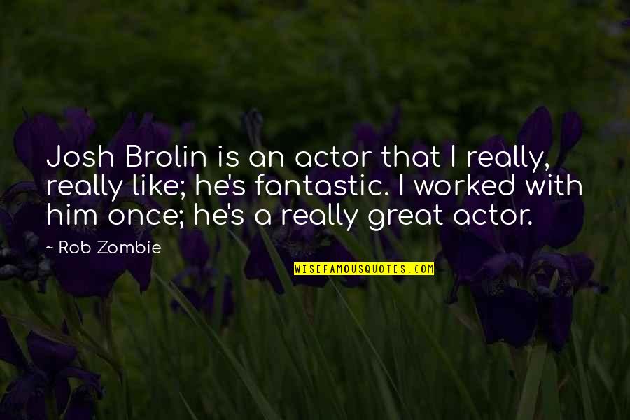 Great Actor Quotes By Rob Zombie: Josh Brolin is an actor that I really, Great Actor Quotes By Rob Zombie: Josh Brolin is an actor that I really,