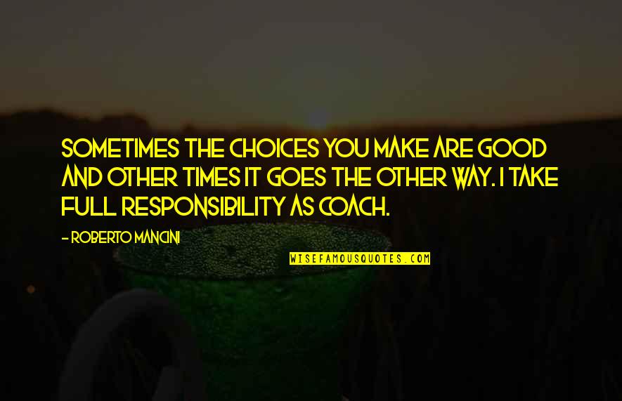 Great Administrators Quotes By Roberto Mancini: Sometimes the choices you make are good and