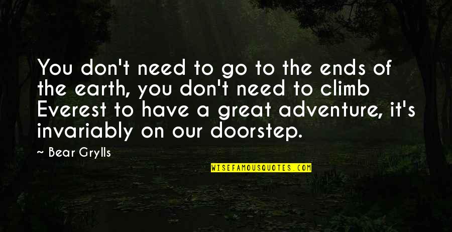 Great Adventure Quotes By Bear Grylls: You don't need to go to the ends