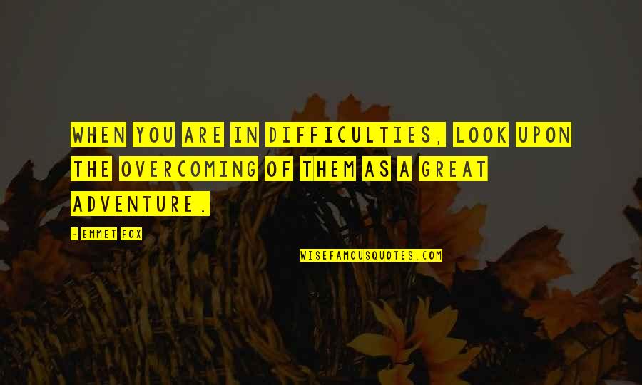 Great Adventure Quotes By Emmet Fox: When you are in difficulties, look upon the