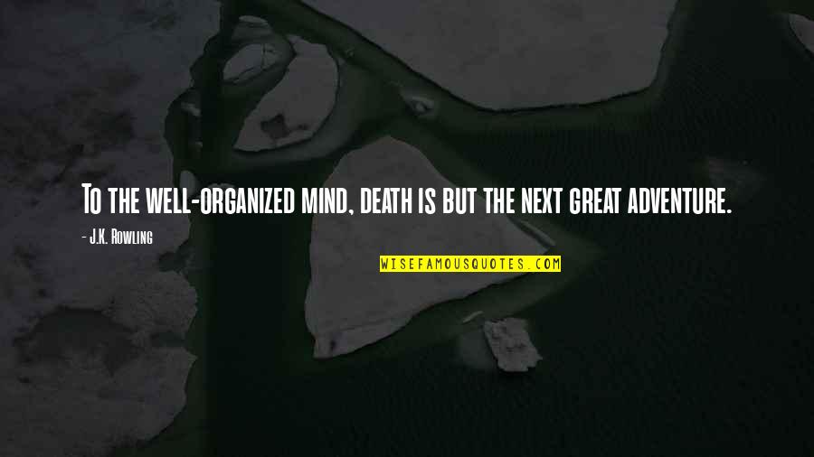 Great Adventure Quotes By J.K. Rowling: To the well-organized mind, death is but the