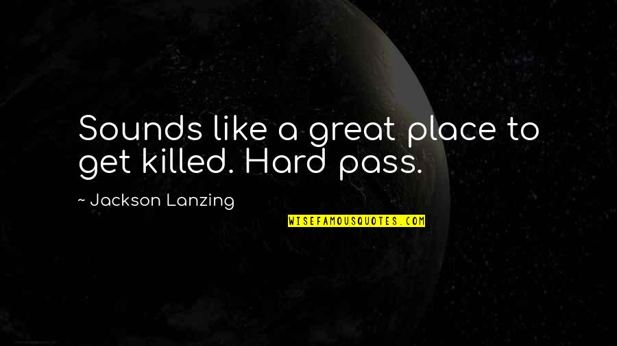 Great Adventure Quotes By Jackson Lanzing: Sounds like a great place to get killed.