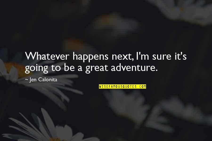 Great Adventure Quotes By Jen Calonita: Whatever happens next, I'm sure it's going to