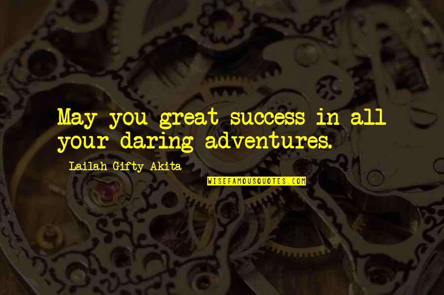 Great Adventure Quotes By Lailah Gifty Akita: May you great success in all your daring