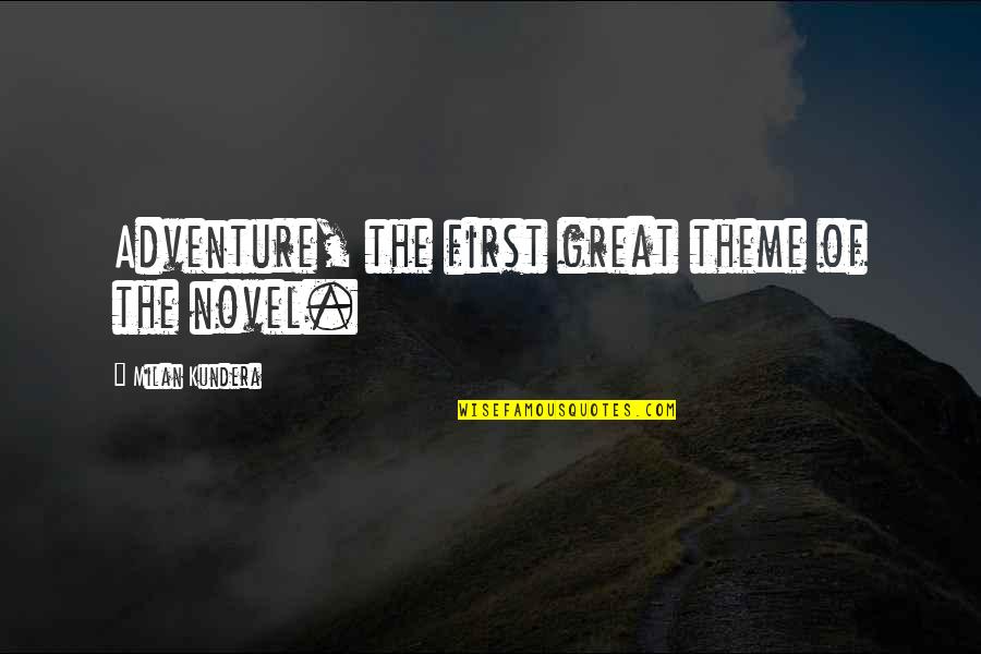 Great Adventure Quotes By Milan Kundera: Adventure, the first great theme of the novel.