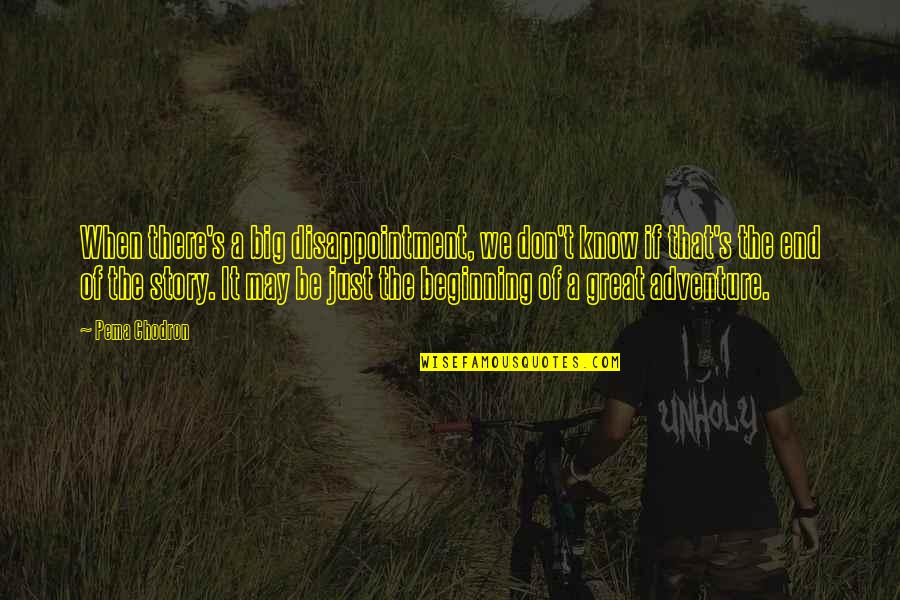 Great Adventure Quotes By Pema Chodron: When there's a big disappointment, we don't know