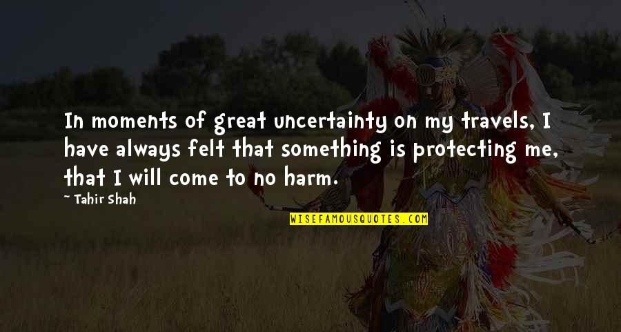 Great Adventure Quotes By Tahir Shah: In moments of great uncertainty on my travels,