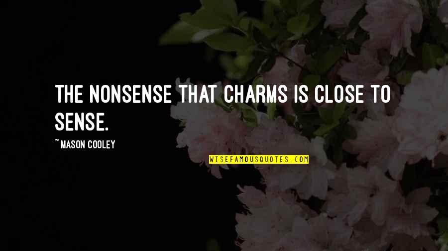 Great Aerospace Quotes By Mason Cooley: The nonsense that charms is close to sense.