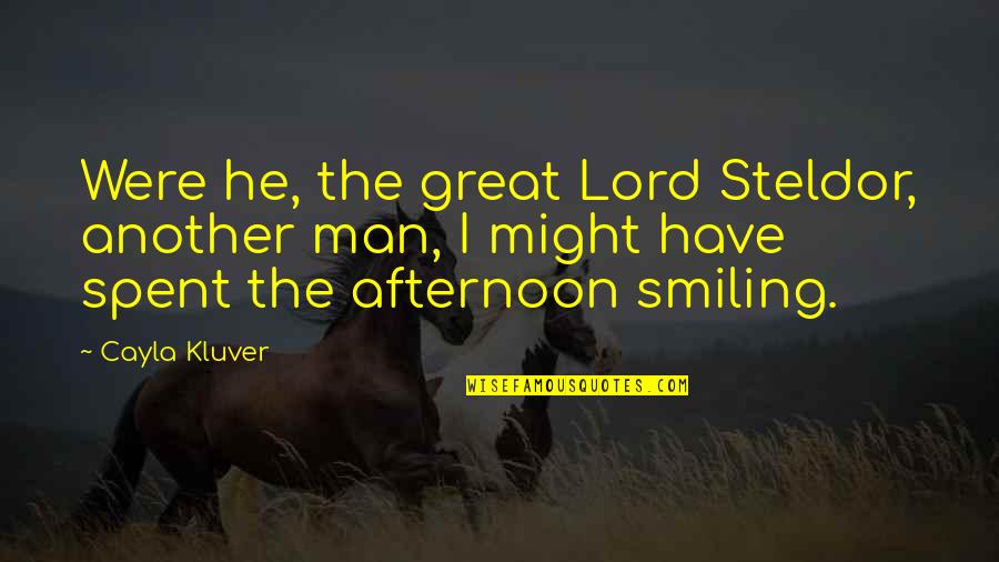 Great Afternoon Quotes By Cayla Kluver: Were he, the great Lord Steldor, another man,