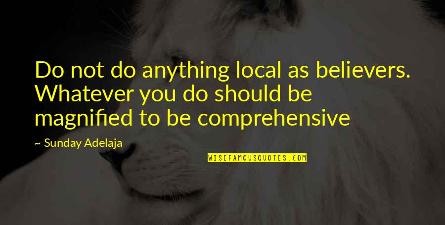 Great Agile Quotes By Sunday Adelaja: Do not do anything local as believers. Whatever
