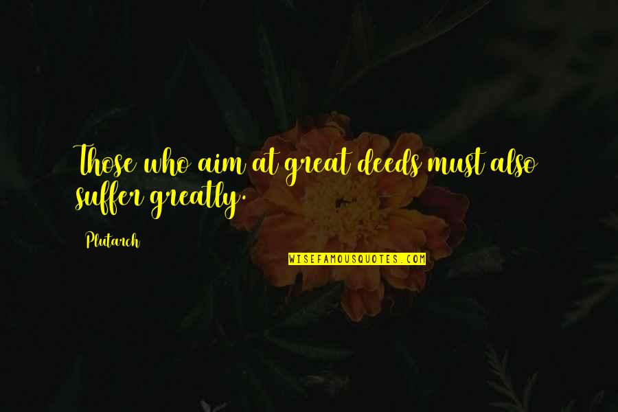 Great Aim Quotes By Plutarch: Those who aim at great deeds must also