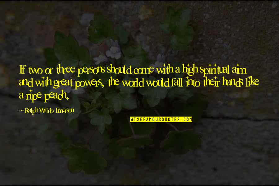 Great Aim Quotes By Ralph Waldo Emerson: If two or three persons should come with