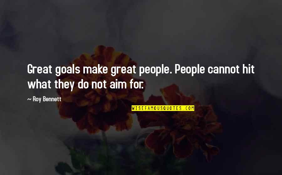 Great Aim Quotes By Roy Bennett: Great goals make great people. People cannot hit