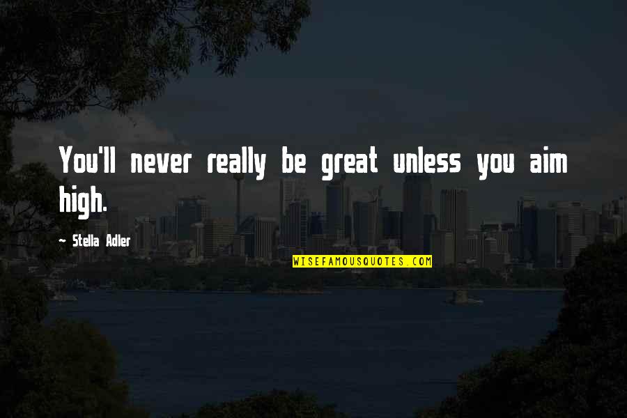 Great Aim Quotes By Stella Adler: You'll never really be great unless you aim
