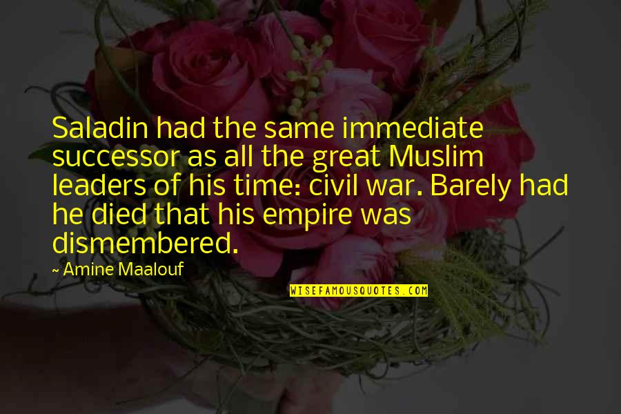 Great All Time Quotes By Amine Maalouf: Saladin had the same immediate successor as all