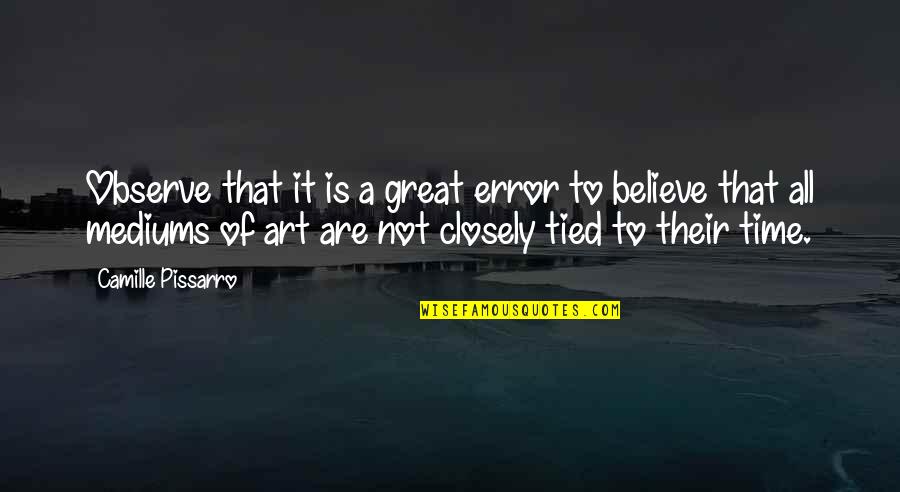 Great All Time Quotes By Camille Pissarro: Observe that it is a great error to