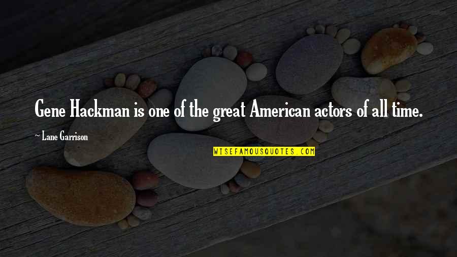 Great All Time Quotes By Lane Garrison: Gene Hackman is one of the great American