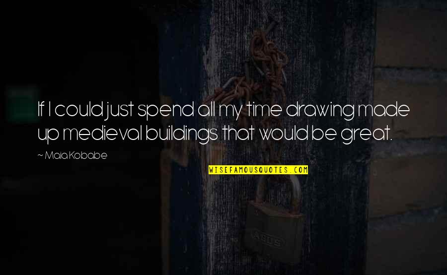 Great All Time Quotes By Maia Kobabe: If I could just spend all my time