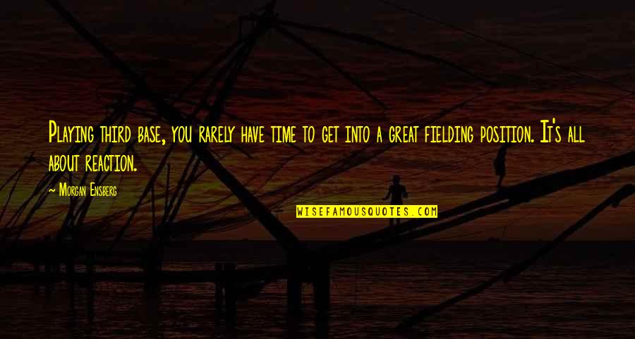 Great All Time Quotes By Morgan Ensberg: Playing third base, you rarely have time to Great All Time Quotes By Morgan Ensberg: Playing third base, you rarely have time to