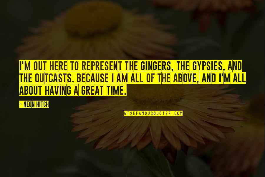 Great All Time Quotes By Neon Hitch: I'm out here to represent the gingers, the Great All Time Quotes By Neon Hitch: I'm out here to represent the gingers, the