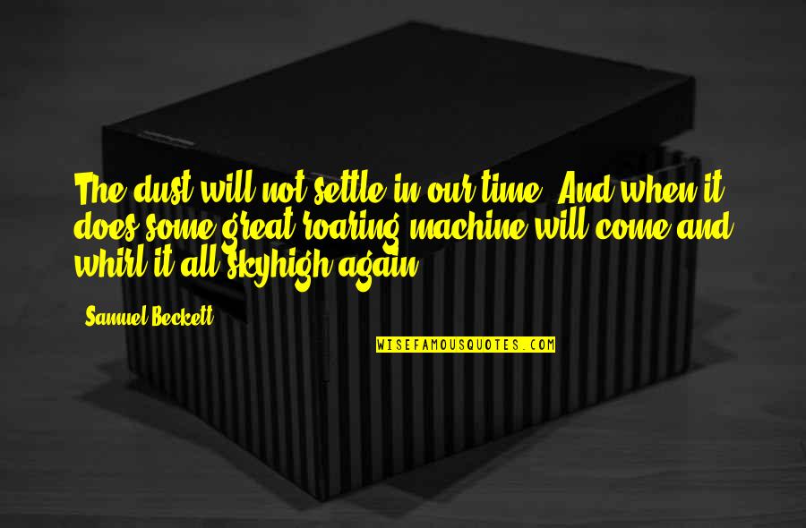Great All Time Quotes By Samuel Beckett: The dust will not settle in our time. Great All Time Quotes By Samuel Beckett: The dust will not settle in our time.
