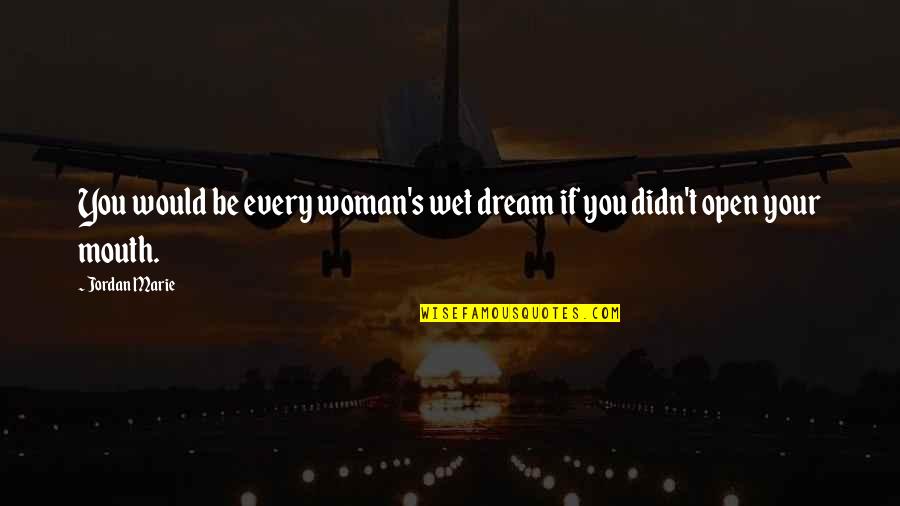 Great Alpha Male Quotes By Jordan Marie: You would be every woman's wet dream if
