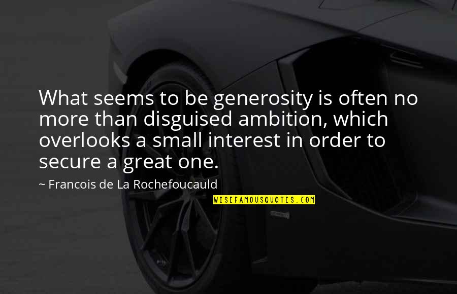 Great Ambition Quotes By Francois De La Rochefoucauld: What seems to be generosity is often no
