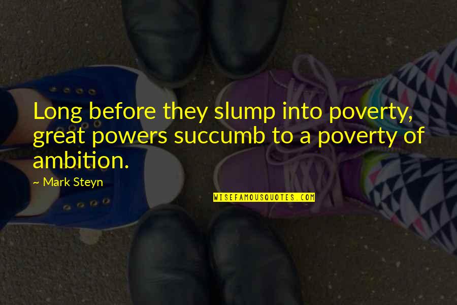 Great Ambition Quotes By Mark Steyn: Long before they slump into poverty, great powers