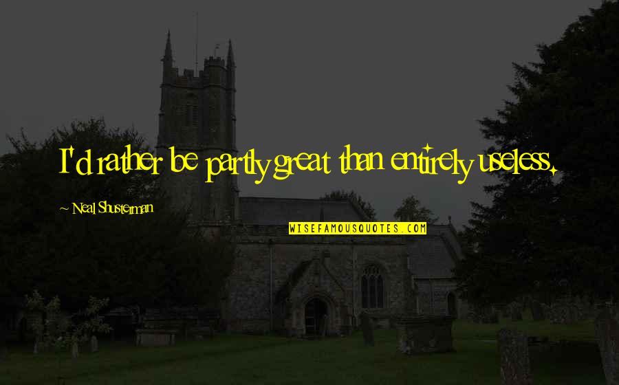 Great Ambition Quotes By Neal Shusterman: I'd rather be partly great than entirely useless.