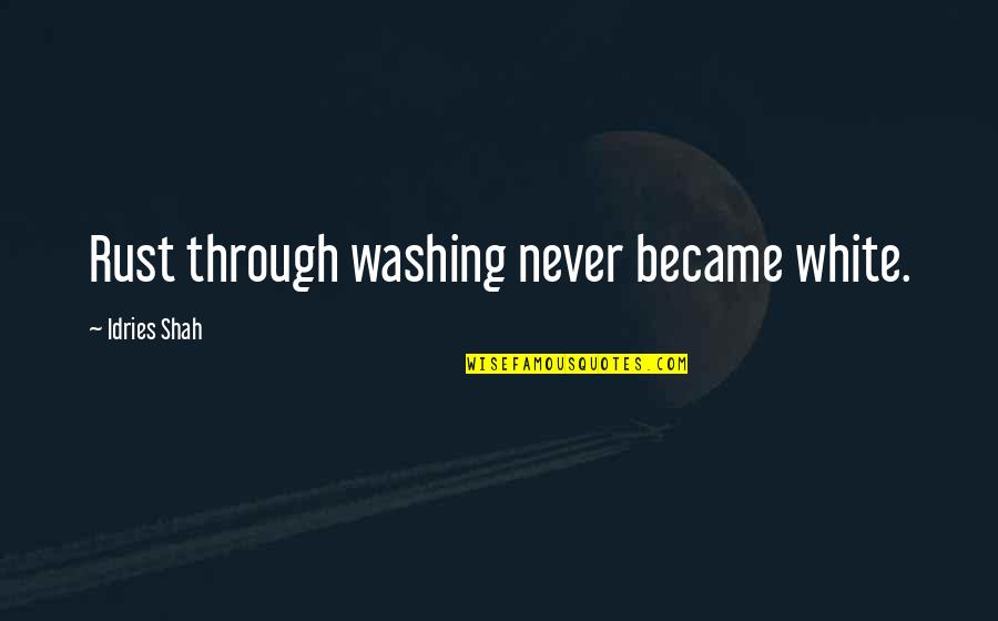 Great American Indian Chief Quotes By Idries Shah: Rust through washing never became white.