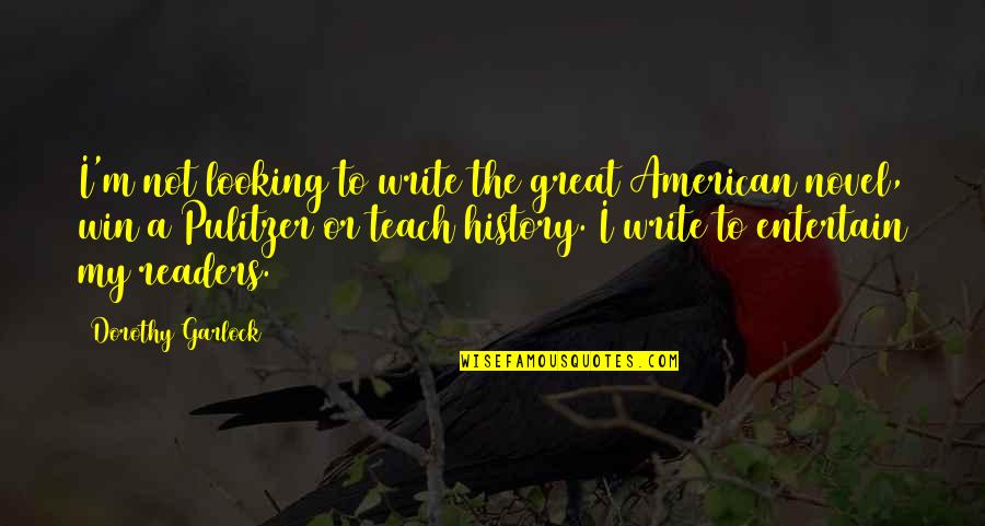 Great American Novel Quotes By Dorothy Garlock: I'm not looking to write the great American