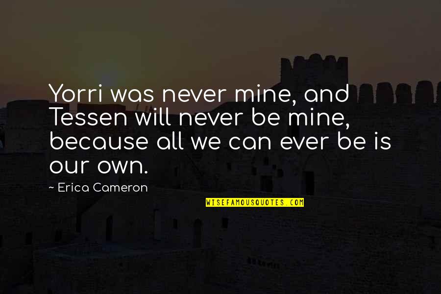 Great American Novel Quotes By Erica Cameron: Yorri was never mine, and Tessen will never