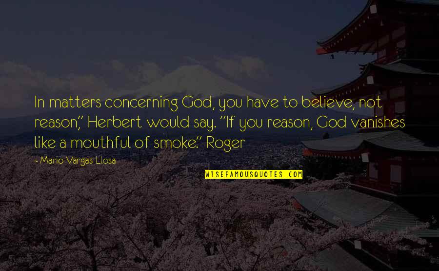 Great American Novel Quotes By Mario Vargas-Llosa: In matters concerning God, you have to believe,