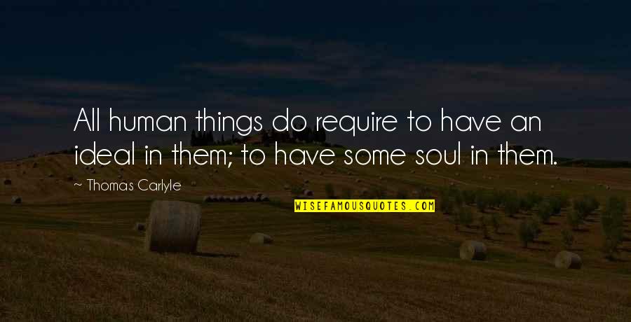 Great American Novel Quotes By Thomas Carlyle: All human things do require to have an