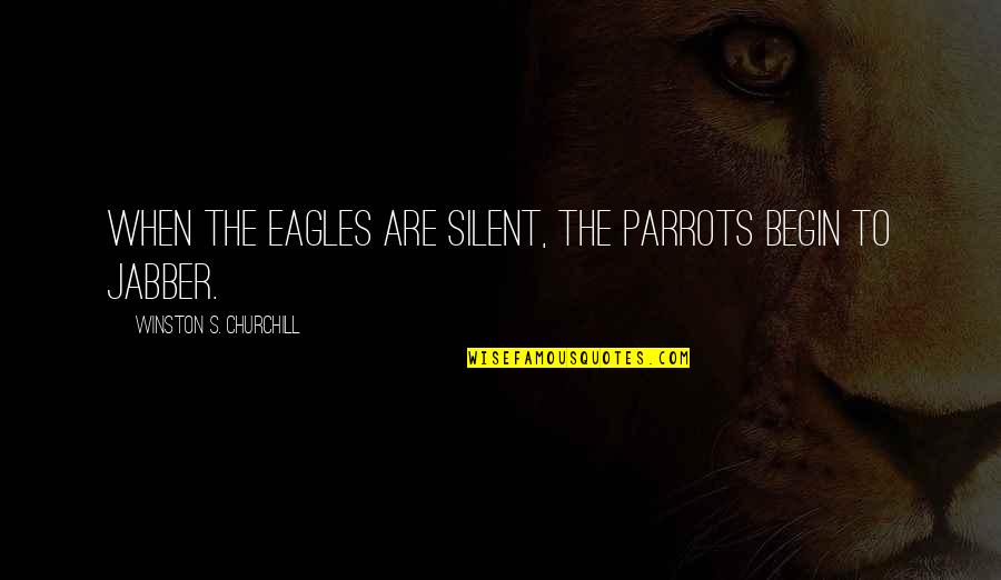 Great American Songbook Quotes By Winston S. Churchill: When the eagles are silent, the parrots begin