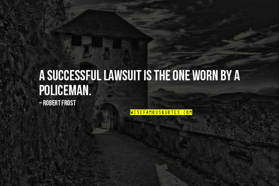 Great American Statesman Quotes By Robert Frost: A successful lawsuit is the one worn by