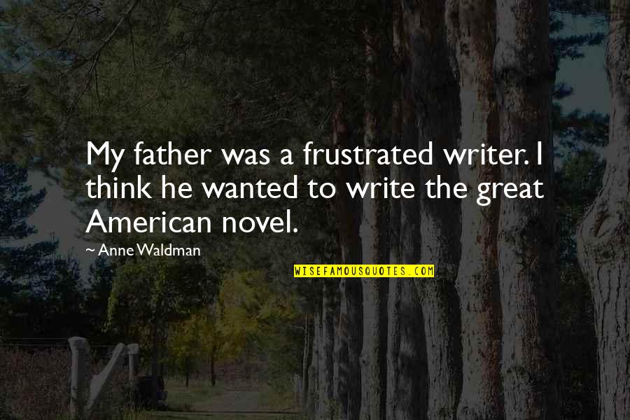 Great American Writer Quotes By Anne Waldman: My father was a frustrated writer. I think