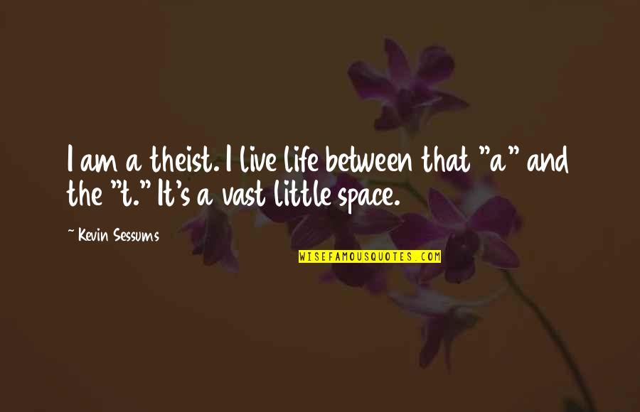 Great American Writer Quotes By Kevin Sessums: I am a theist. I live life between