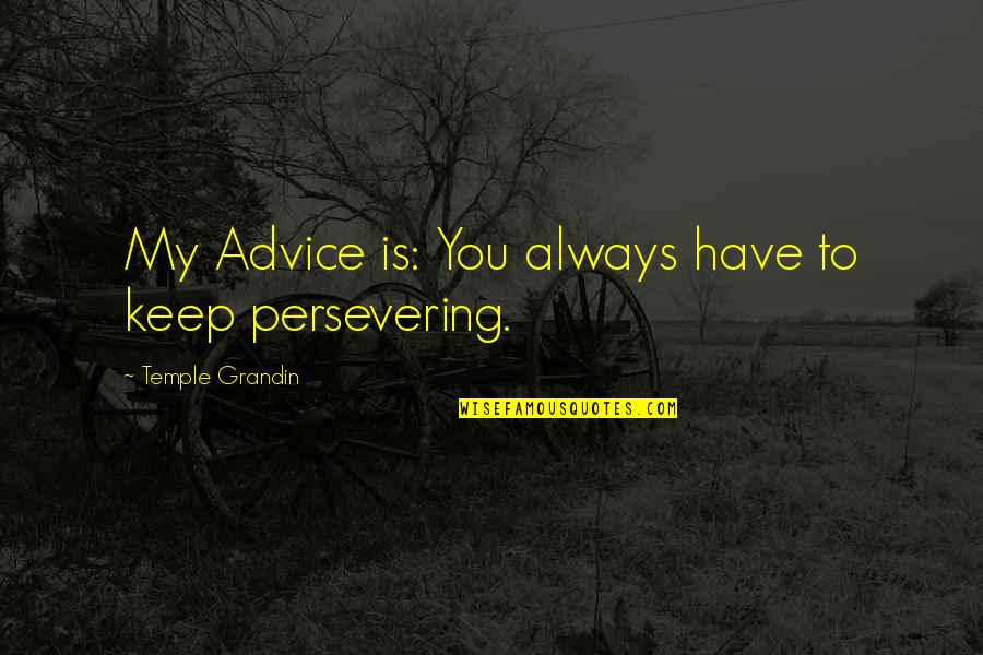 Great American Writer Quotes By Temple Grandin: My Advice is: You always have to keep