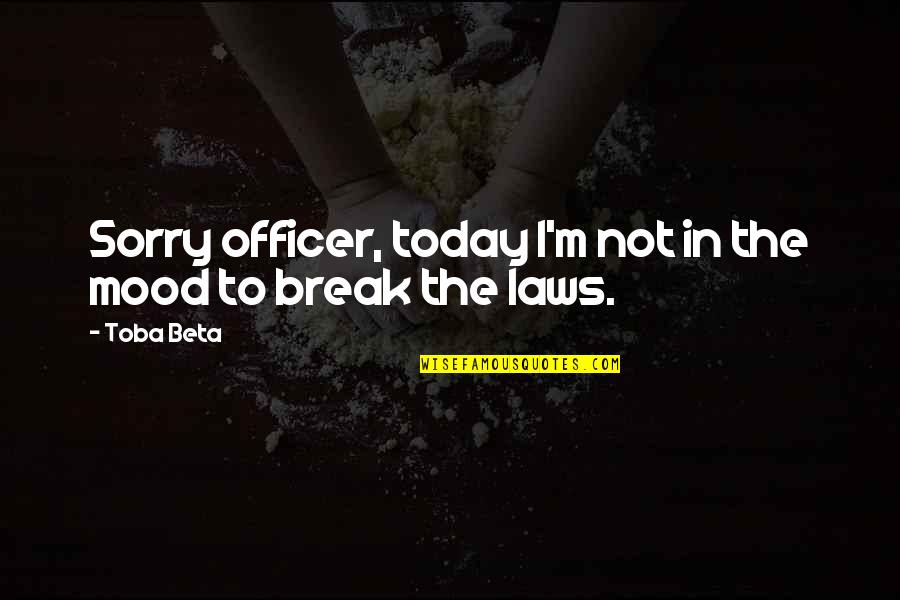 Great American Writer Quotes By Toba Beta: Sorry officer, today I'm not in the mood