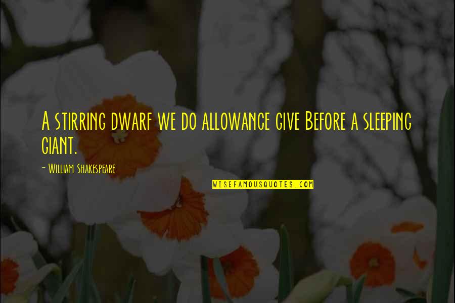 Great American Writer Quotes By William Shakespeare: A stirring dwarf we do allowance give Before
