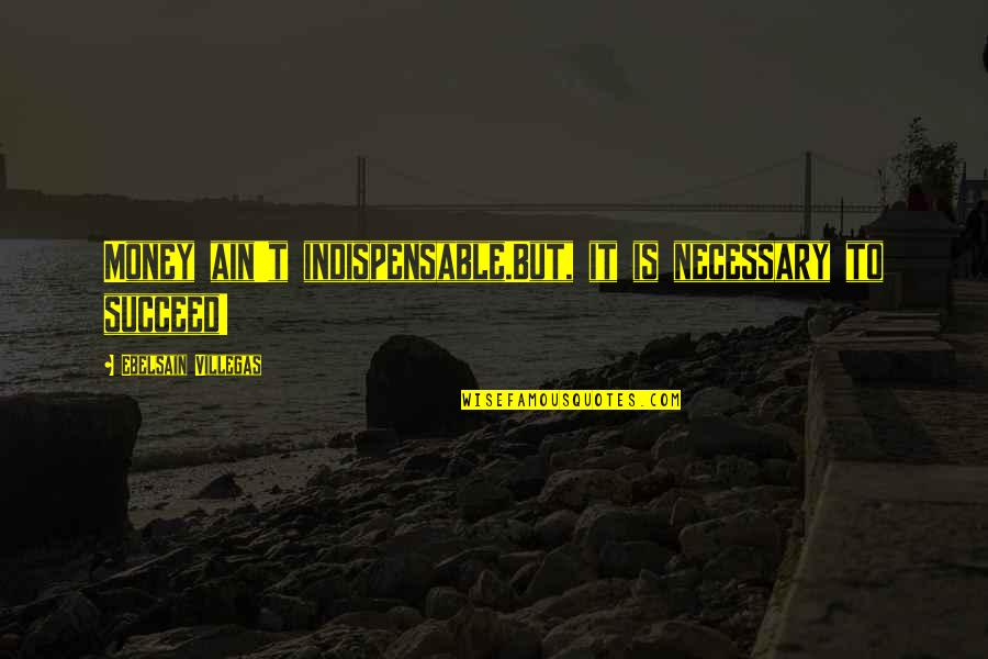 Great Anarchists Quotes By Ebelsain Villegas: Money ain't indispensable.But, it is necessary to succeed! Great Anarchists Quotes By Ebelsain Villegas: Money ain't indispensable.But, it is necessary to succeed!