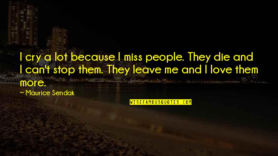 Great Anarchists Quotes By Maurice Sendak: I cry a lot because I miss people. Great Anarchists Quotes By Maurice Sendak: I cry a lot because I miss people.