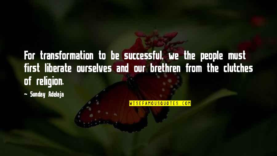 Great Anarchists Quotes By Sunday Adelaja: For transformation to be successful, we the people Great Anarchists Quotes By Sunday Adelaja: For transformation to be successful, we the people