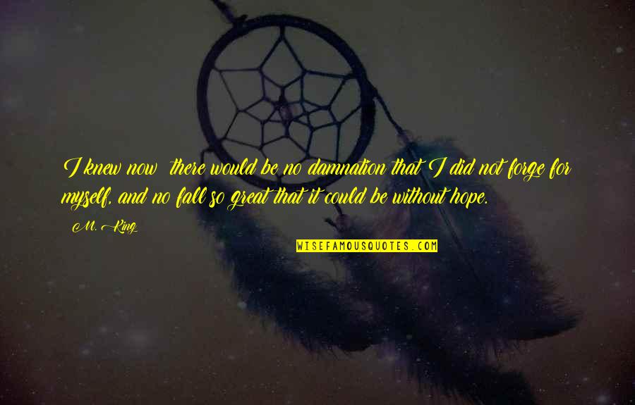 Great And Inspirational Quotes By M. King: I knew now: there would be no damnation
