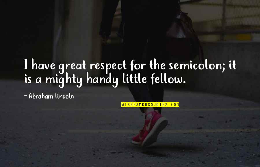 Great And Mighty Quotes By Abraham Lincoln: I have great respect for the semicolon; it